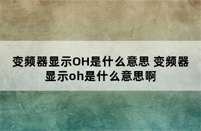 变频器显示OH是什么意思 变频器显示oh是什么意思啊